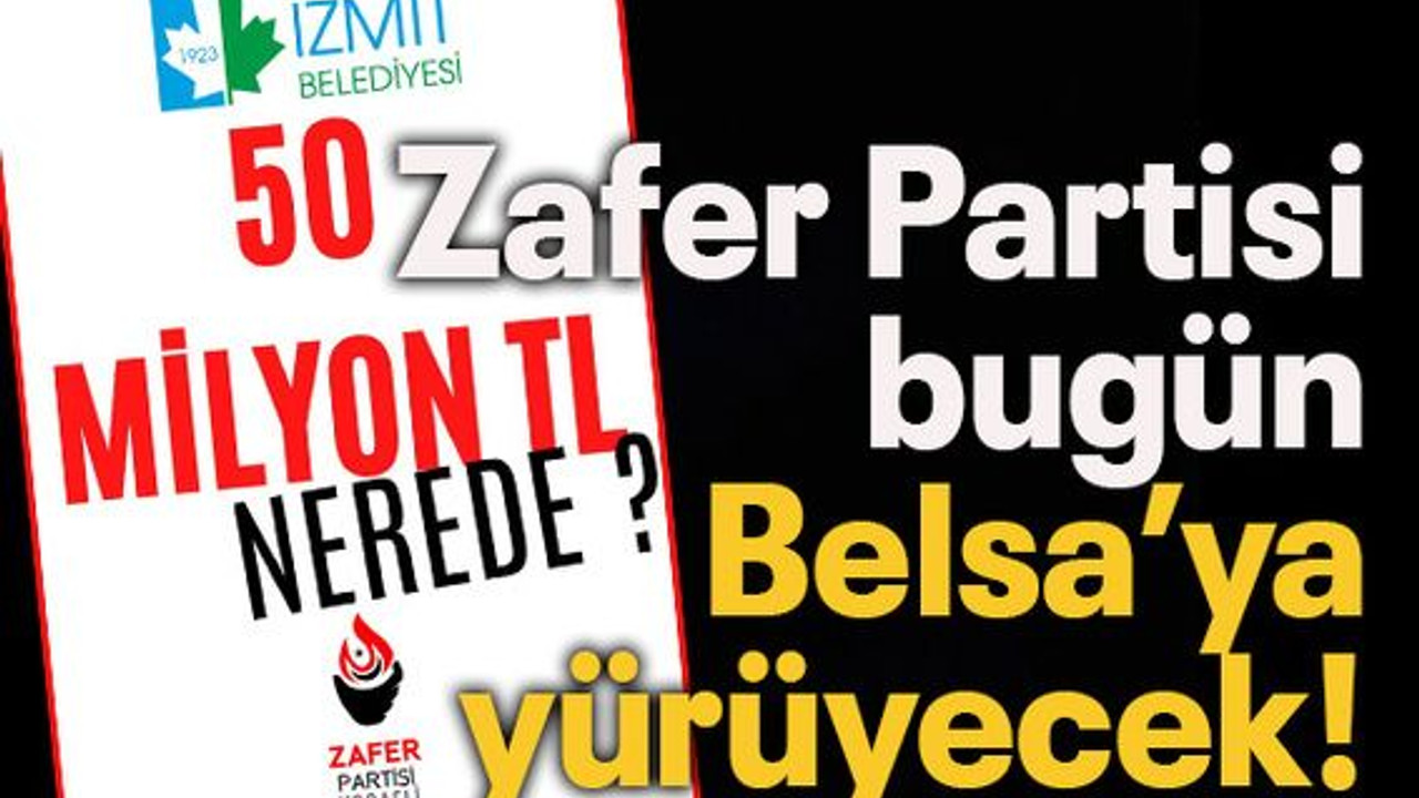 Zafer Partisi bugün Belsa’ya yürüyecek!